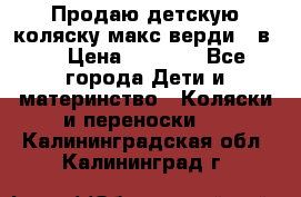 Продаю детскую коляску макс верди 3 в 1 › Цена ­ 9 500 - Все города Дети и материнство » Коляски и переноски   . Калининградская обл.,Калининград г.